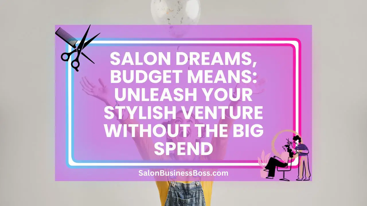 Salon Dreams, Budget Means: Unleash Your Stylish Venture Without the Big Spend