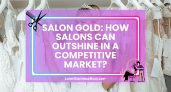 Salon Gold: How Salons Can Outshine in a Competitive Market?