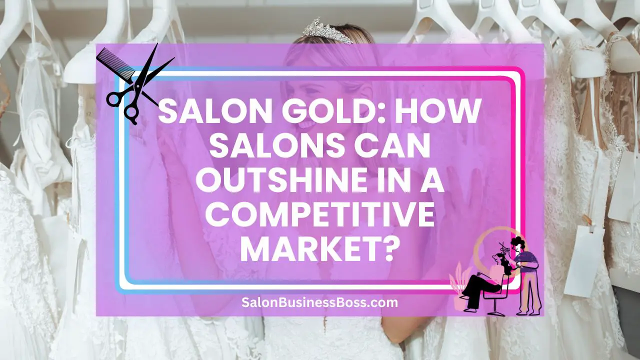 Salon Gold: How Salons Can Outshine in a Competitive Market?