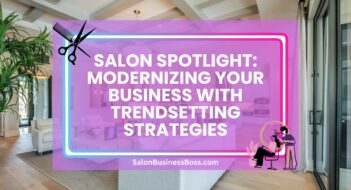 Salon Spotlight: Modernizing Your Business with Trendsetting Strategies