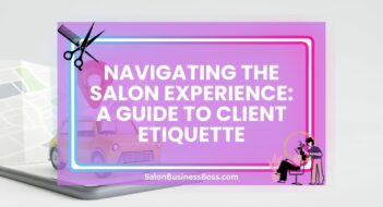 Navigating the Salon Experience: A Guide to Client Etiquette