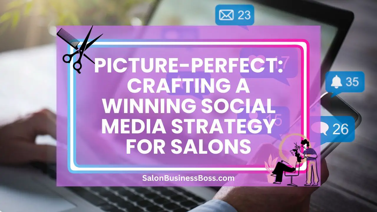 Picture-Perfect: Crafting a Winning Social Media Strategy for Salons