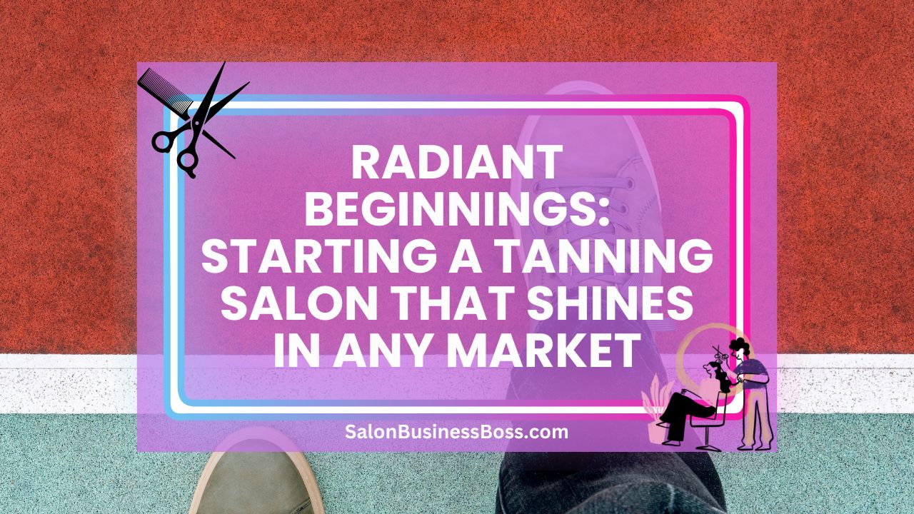 Radiant Beginnings: Starting a Tanning Salon That Shines in Any Market