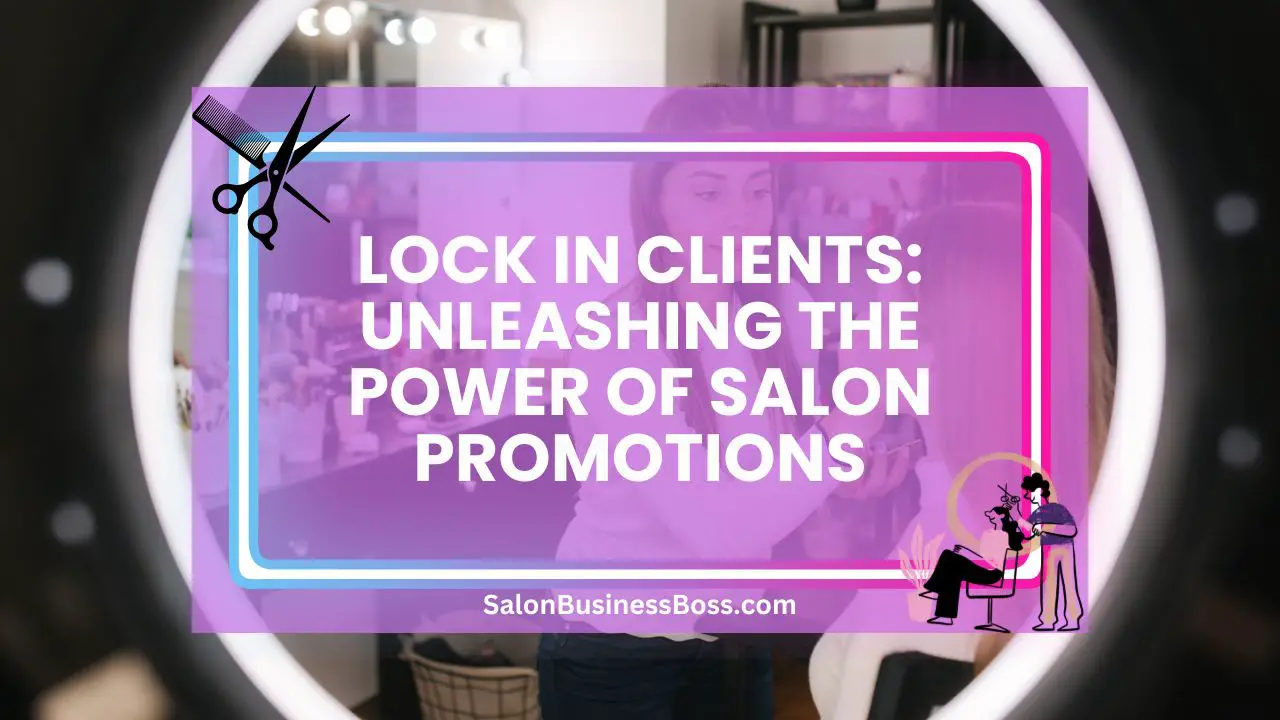 Lock in Clients: Unleashing the Power of Salon Promotions