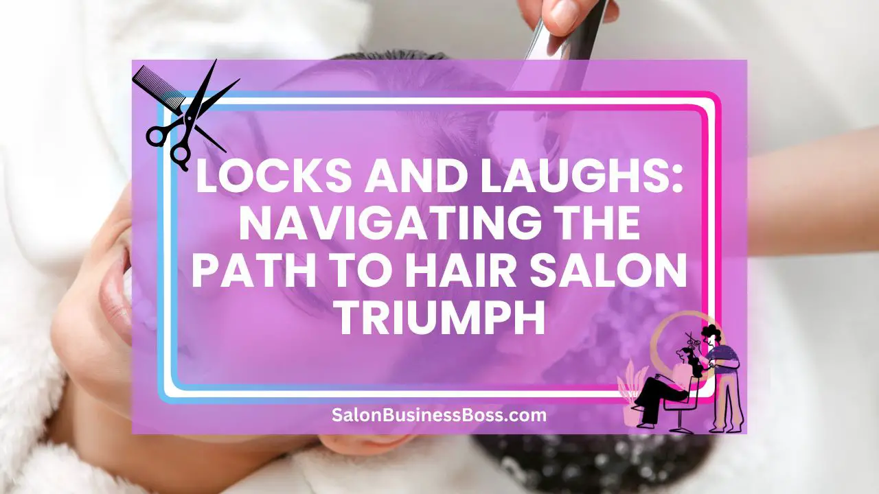Locks and Laughs: Navigating the Path to Hair Salon Triumph