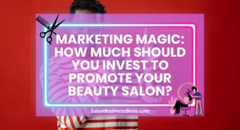 Marketing Magic: How Much Should You Invest To Promote Your Beauty Salon?