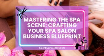 Mastering the Spa Scene: Crafting Your Spa Salon Business Blueprint