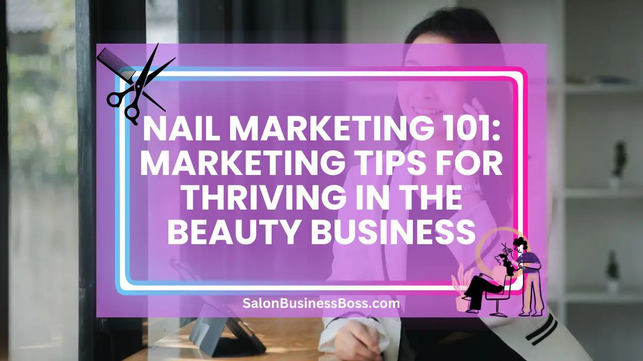 Nail Marketing 101: Marketing Tips for Thriving in the Beauty Business