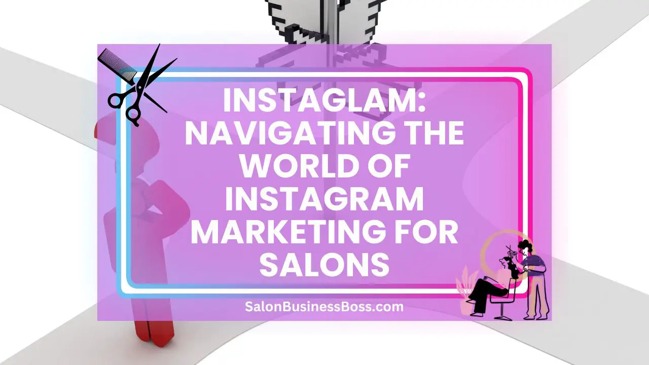 InstaGlam: Navigating the World of Instagram Marketing for Salons