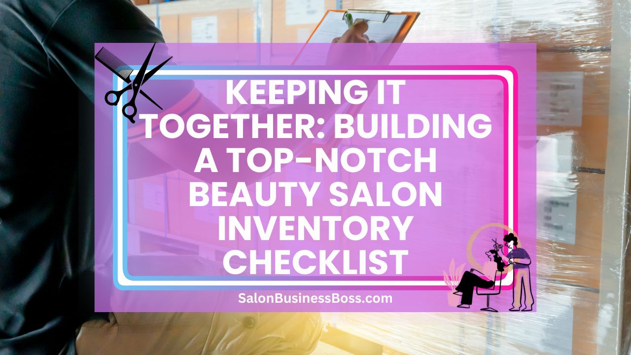 Keeping it Together: Building a Top-notch Beauty Salon Inventory Checklist