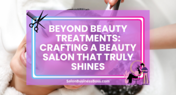 Beyond Beauty Treatments: Crafting a Beauty Salon That Truly Shines