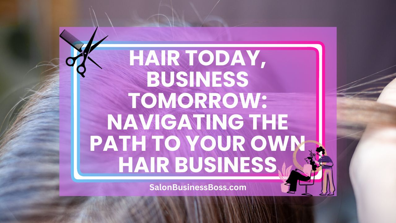 Hair Today, Business Tomorrow: Navigating the Path to Your Own Hair Business