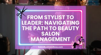 From Stylist to Leader: Navigating the Path to Beauty Salon Management
