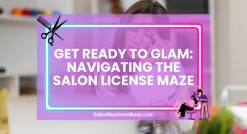 Get Ready to Glam: Navigating the Salon License Maze