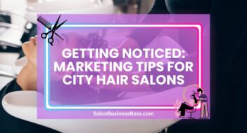 Getting Noticed: Marketing Tips for City Hair Salons
