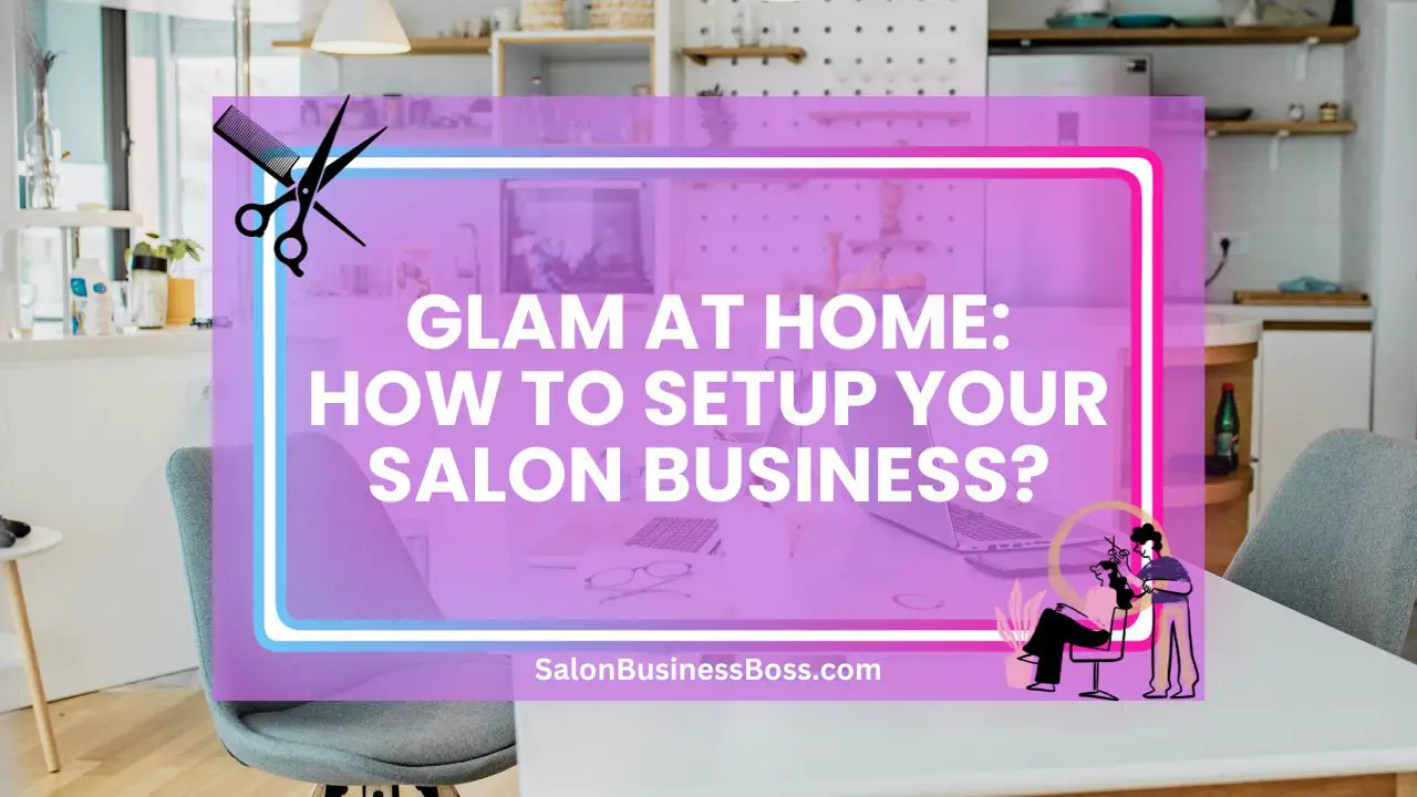 Glam at Home: How to Setup Your Salon Business?