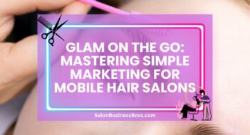 Glam on the Go: Mastering Simple Marketing for Mobile Hair Salons