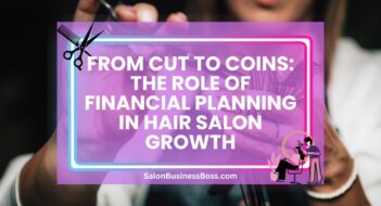 From Cut to Coins: The Role of Financial Planning in Hair Salon Growth