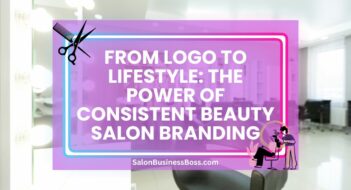 From Logo to Lifestyle: The Power of Consistent Beauty Salon Branding