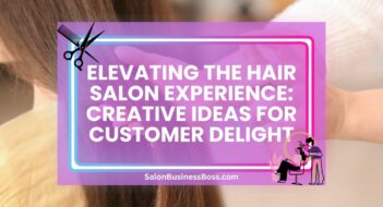 Elevating the Hair Salon Experience: Creative Ideas for Customer Delight
