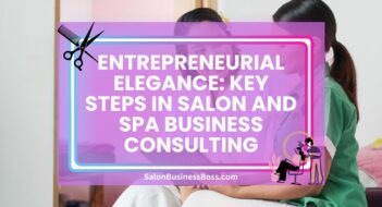 Entrepreneurial Elegance: Key Steps in Salon and Spa Business Consulting