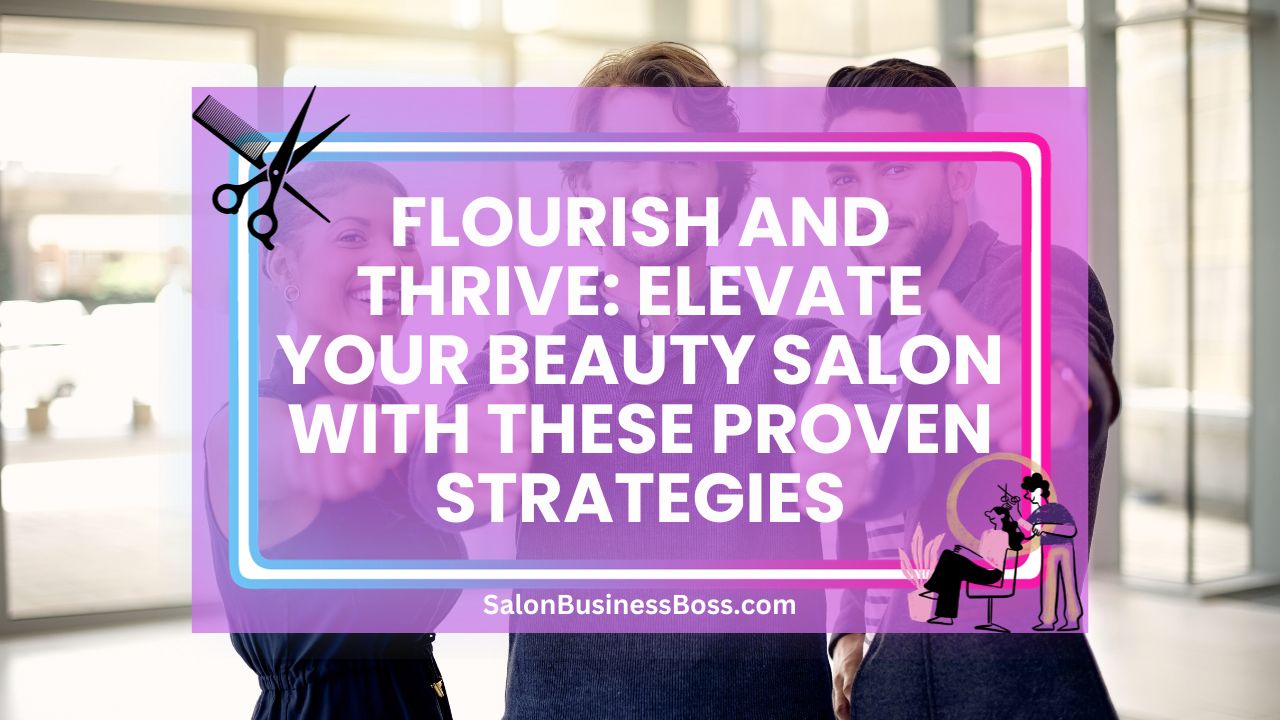 Flourish and Thrive: Elevate Your Beauty Salon with These Proven Strategies