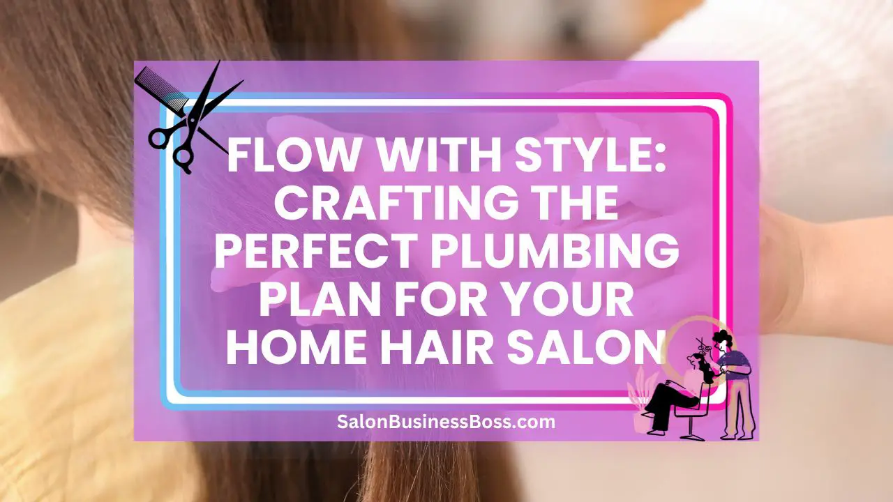 Flow with Style: Crafting the Perfect Plumbing Plan for Your Home Hair Salon