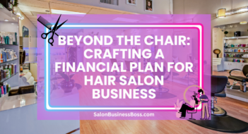 Beyond the Chair: Crafting A Financial Plan for Hair Salon Business