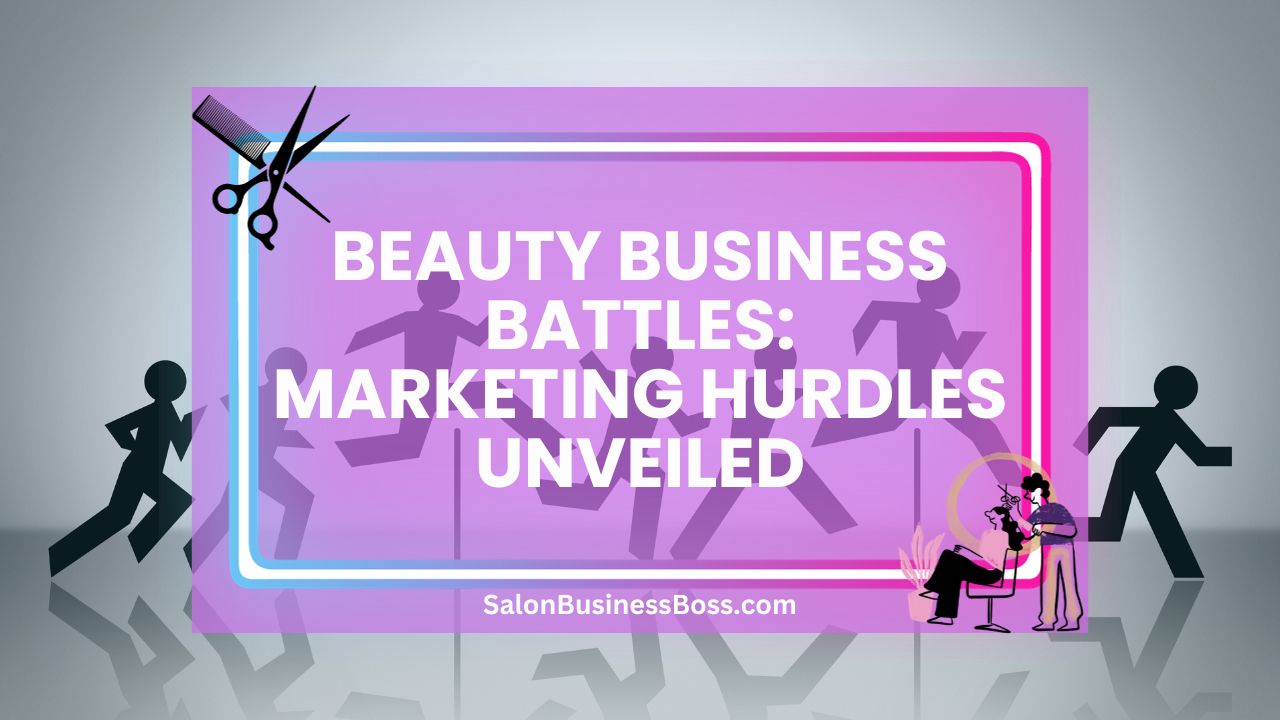 Beauty Business Battles: Marketing Hurdles Unveiled
