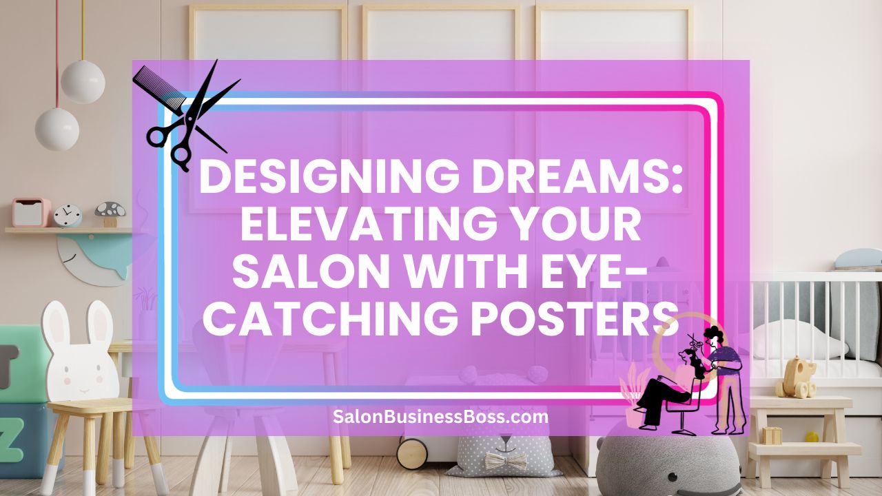 Designing Dreams: Elevating Your Salon with Eye-Catching Posters
