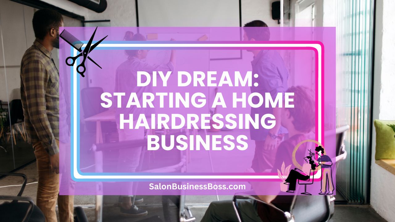 DIY Dream: Starting a Home Hairdressing Business