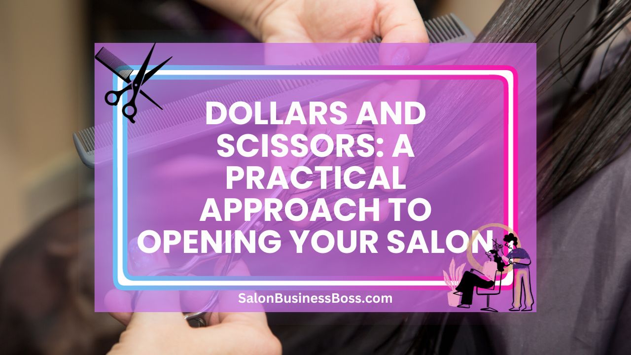 Dollars and Scissors: A Practical Approach to Opening Your Salon