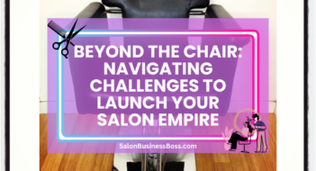 Beyond the Chair: Navigating Challenges to Launch Your Salon Empire