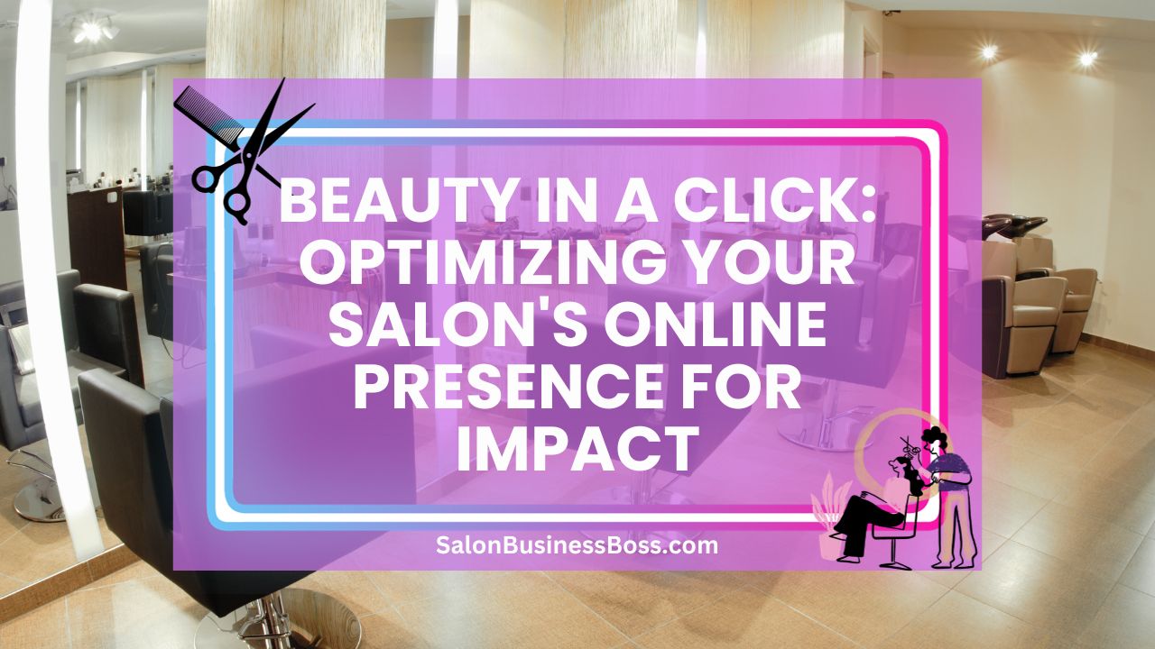 Beauty in a Click: Optimizing Your Salon's Online Presence for Impact