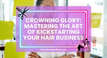 Crowning Glory: Mastering the Art of Kickstarting Your Hair Business