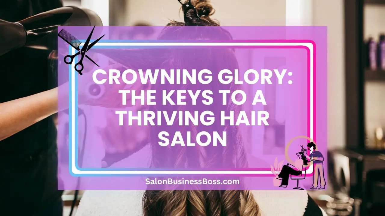 Crowning Glory: The Keys to a Thriving Hair Salon