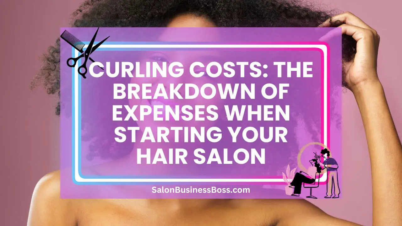 Curling Costs: The Breakdown of Expenses When Starting Your Hair Salon