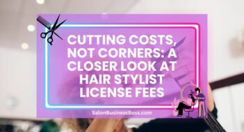 Cutting Costs, Not Corners: A Closer Look at Hair Stylist License Fees