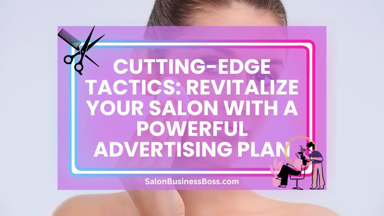 Cutting-Edge Tactics: Revitalize Your Salon with a Powerful Advertising Plan