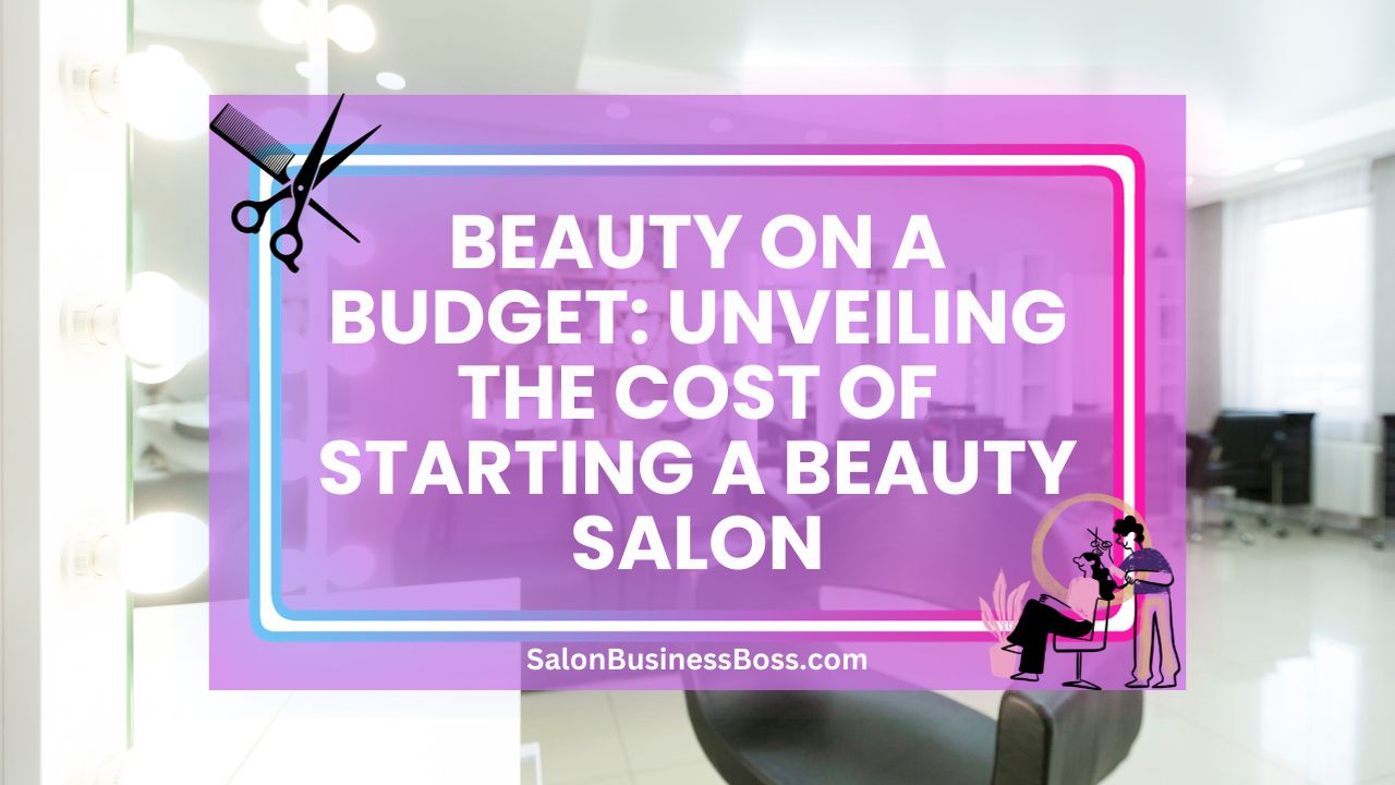 Beauty on a Budget: Unveiling the Cost of Starting A Beauty Salon