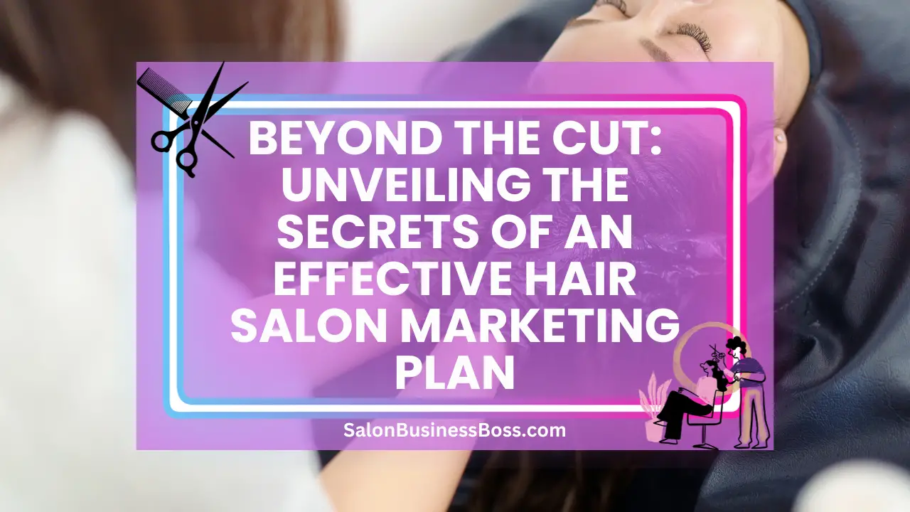 Beyond the Cut: Unveiling the Secrets of an Effective Hair Salon Marketing Plan