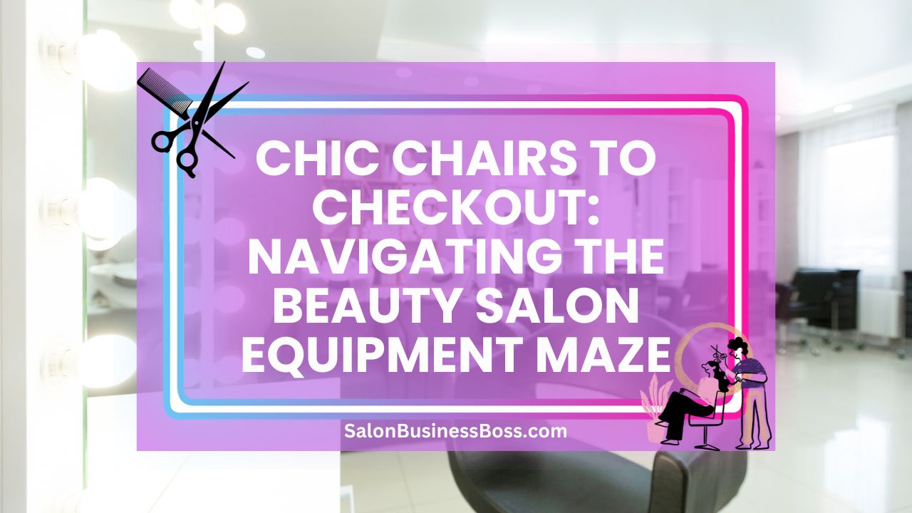 Chic Chairs to Checkout: Navigating the Beauty Salon Equipment Maze