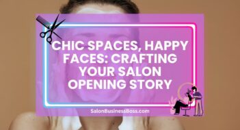 Chic Spaces, Happy Faces: Crafting Your Salon Opening Story