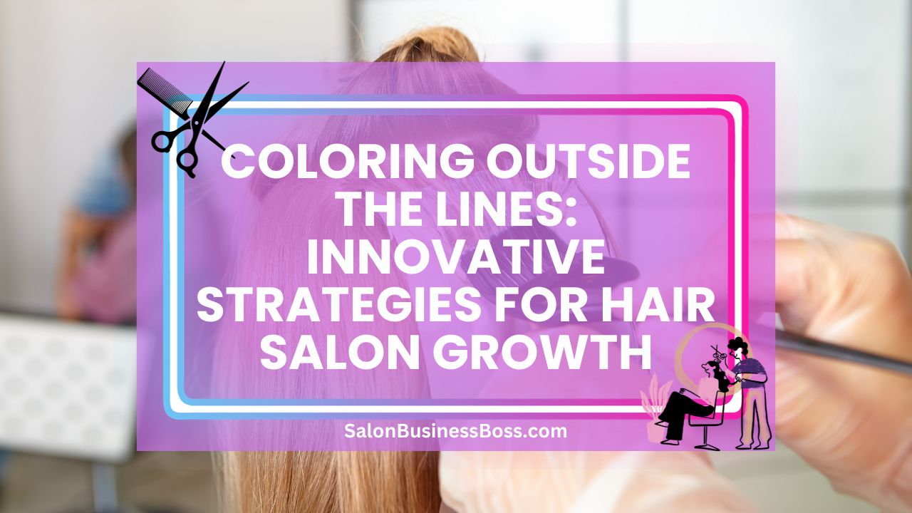 Coloring Outside the Lines: Innovative Strategies for Hair Salon Growth