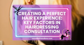 Creating a Perfect Hair Experience: Key Factors in Hairdressing Consultation