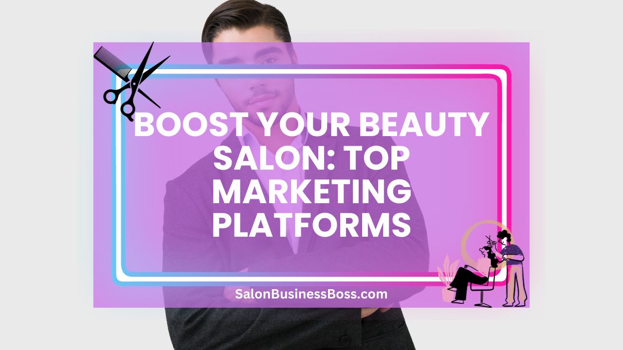 Boost Your Beauty Salon: Top Marketing Platforms
