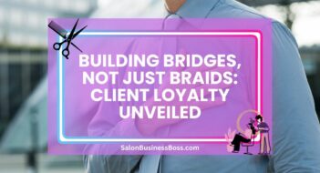 Building Bridges, Not Just Braids: Client Loyalty Unveiled
