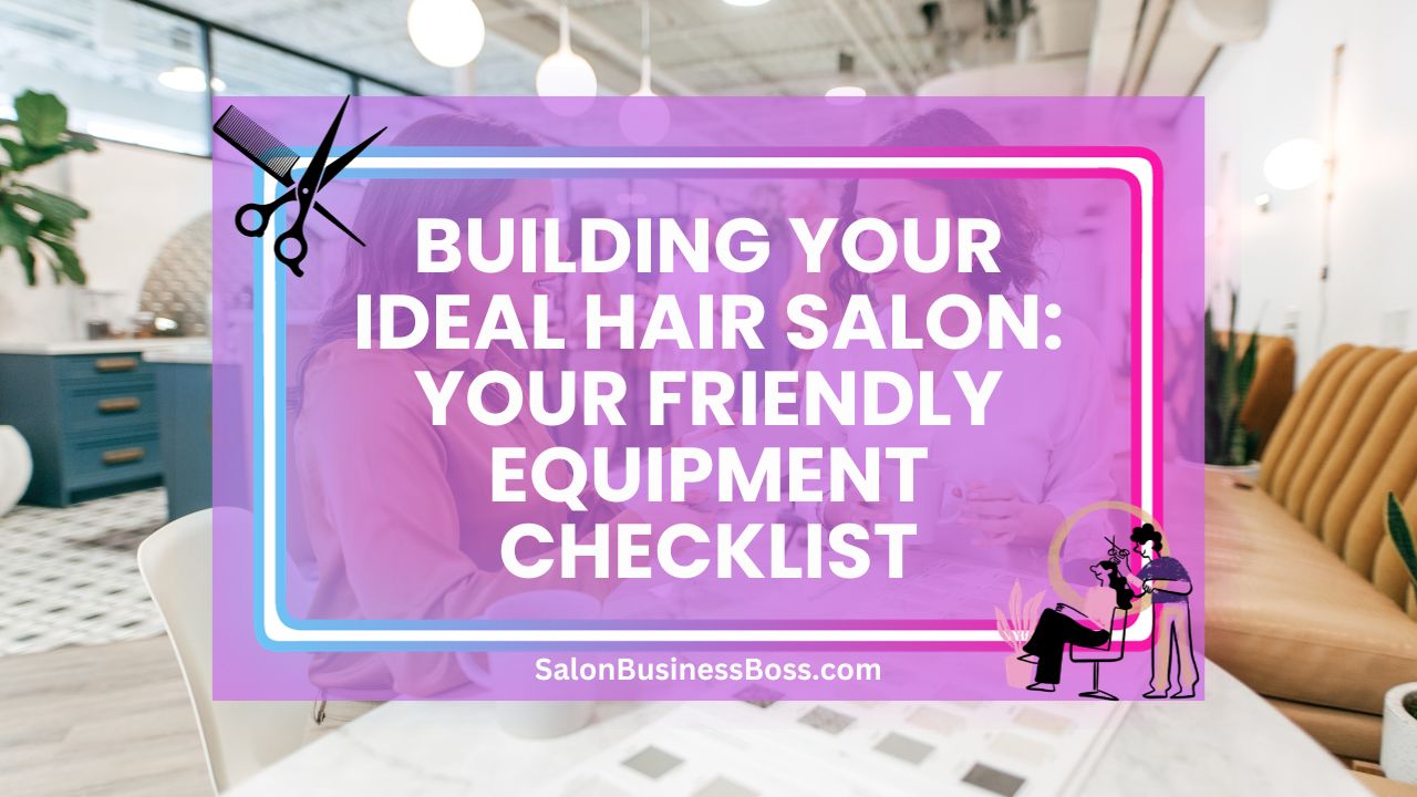 Building Your Ideal Hair Salon: Your Friendly Equipment Checklist