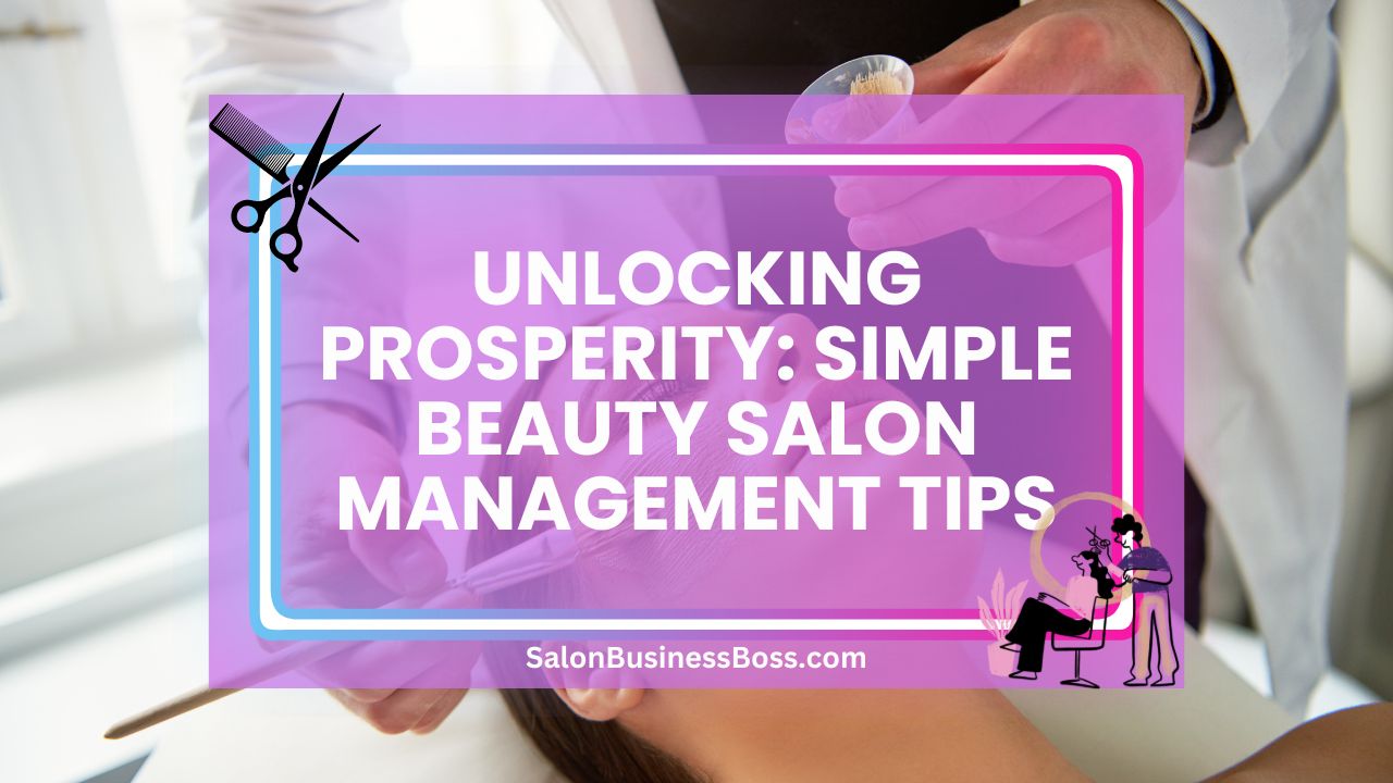 Unlocking Prosperity: Simple Beauty Salon Management Tips