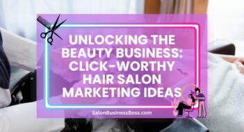 Unlocking the Beauty Business: Click-Worthy Hair Salon Marketing Ideas